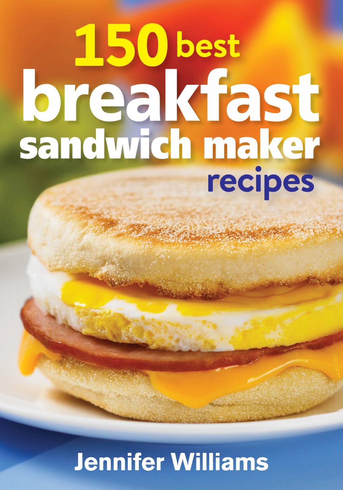 150 Best Breakfast Sandwich maker recipes from Robert Rose cookbooks and wellness books Recipe photographs copyright © 2014 Robert Rose Inc. Recipe photographs copyright © 2014 Robert Rose Inc. Recipe photographs copyright © 2014 Robert Rose Inc.